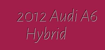 2012 Audi A6 Hybrid