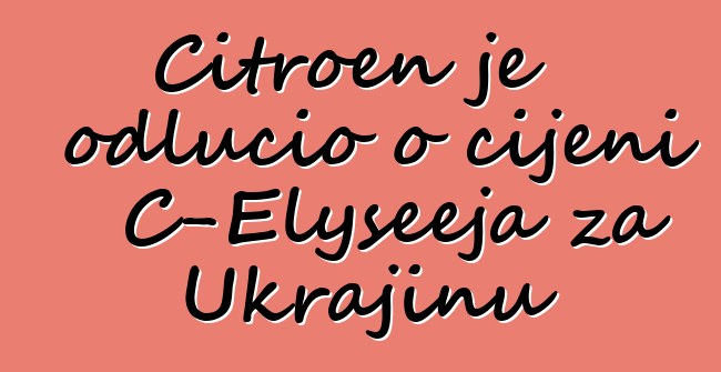 Citroen je odlučio o cijeni C-Elyseeja za Ukrajinu