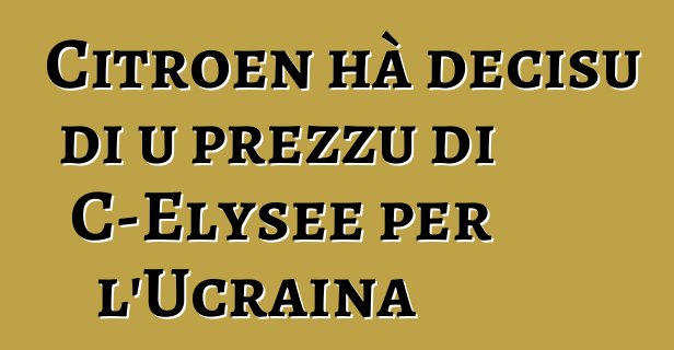 Citroen hà decisu di u prezzu di C-Elysee per l'Ucraina