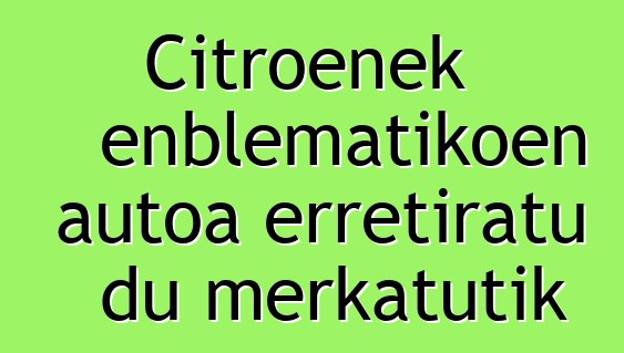 Citroenek enblematikoen autoa erretiratu du merkatutik