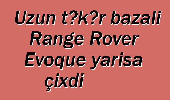 Uzun təkər bazalı Range Rover Evoque yarışa çıxdı