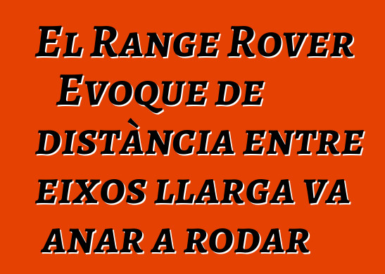 El Range Rover Evoque de distància entre eixos llarga va anar a rodar