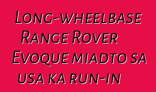 Long-wheelbase Range Rover Evoque miadto sa usa ka run-in