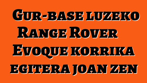Gur-base luzeko Range Rover Evoque korrika egitera joan zen