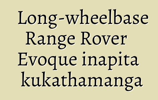 Long-wheelbase Range Rover Evoque inapita kukathamanga
