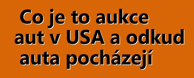 Co je to aukce aut v USA a odkud auta pocházejí