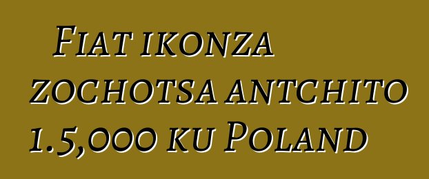Fiat ikonza zochotsa antchito 1.5,000 ku Poland