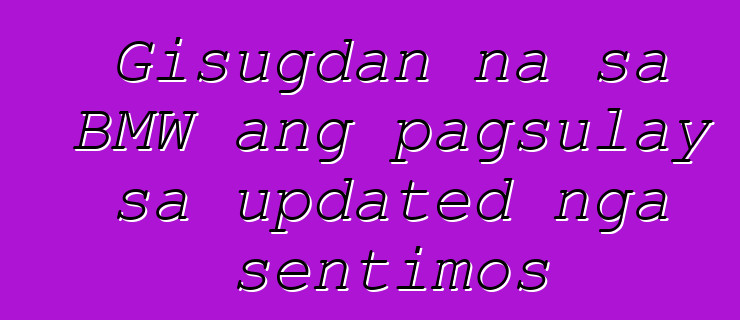 Gisugdan na sa BMW ang pagsulay sa updated nga sentimos
