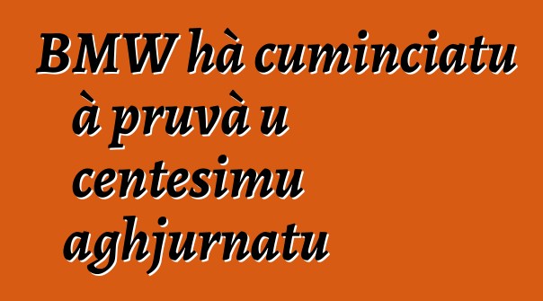 BMW hà cuminciatu à pruvà u centesimu aghjurnatu