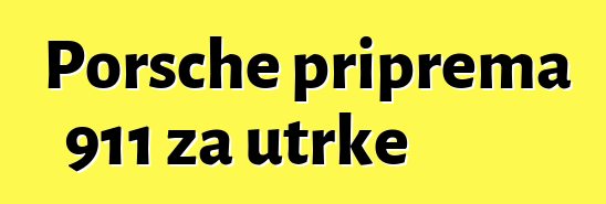Porsche priprema 911 za utrke