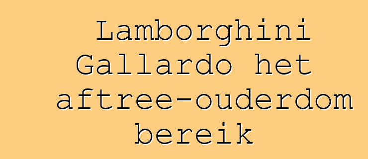 Lamborghini Gallardo het aftree-ouderdom bereik