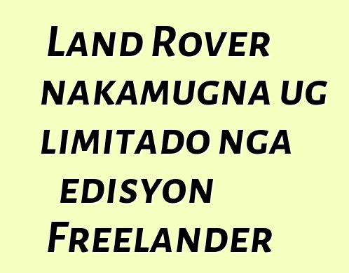 Land Rover nakamugna ug limitado nga edisyon Freelander