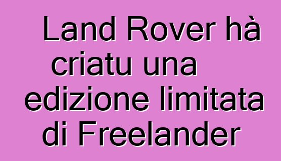 Land Rover hà criatu una edizione limitata di Freelander