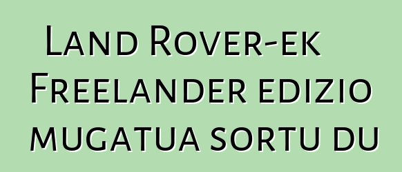 Land Rover-ek Freelander edizio mugatua sortu du