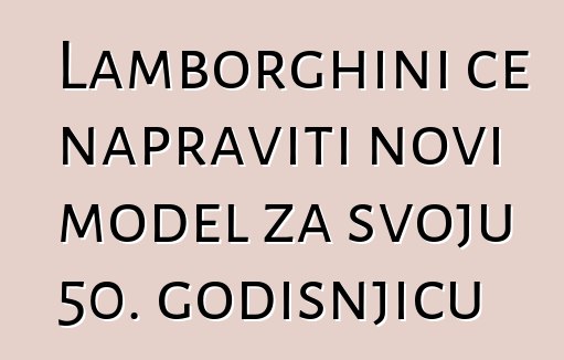 Lamborghini će napraviti novi model za svoju 50. godišnjicu