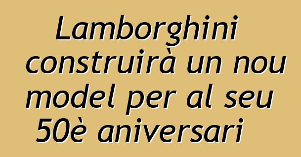 Lamborghini construirà un nou model per al seu 50è aniversari
