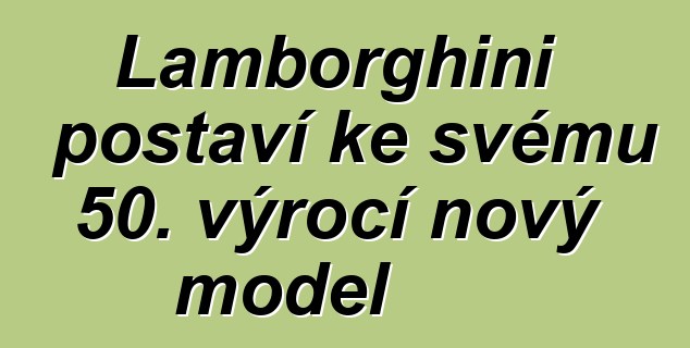 Lamborghini postaví ke svému 50. výročí nový model