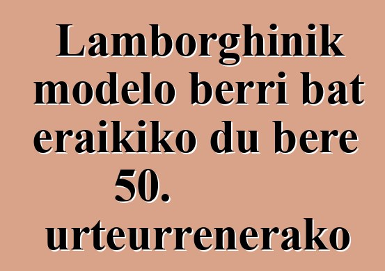 Lamborghinik modelo berri bat eraikiko du bere 50. urteurrenerako
