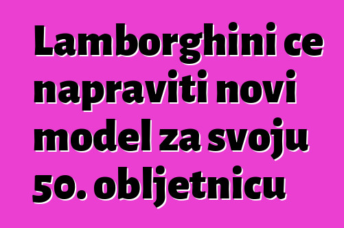 Lamborghini će napraviti novi model za svoju 50. obljetnicu