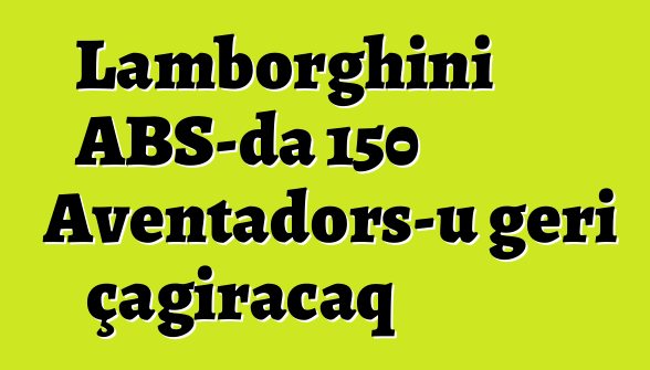 Lamborghini ABŞ-da 150 Aventadors-u geri çağıracaq