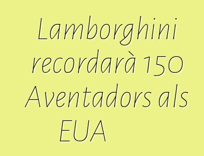 Lamborghini recordarà 150 Aventadors als EUA