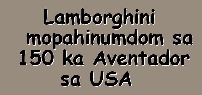 Lamborghini mopahinumdom sa 150 ka Aventador sa USA