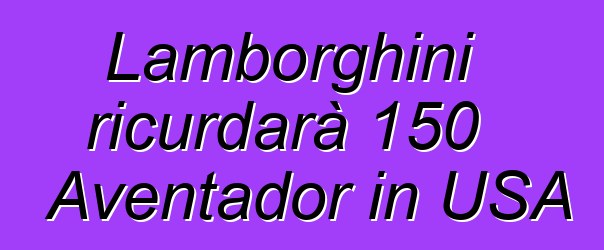 Lamborghini ricurdarà 150 Aventador in USA
