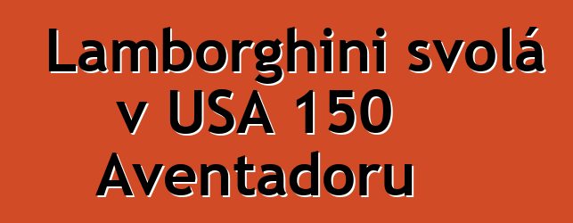 Lamborghini svolá v USA 150 Aventadorů