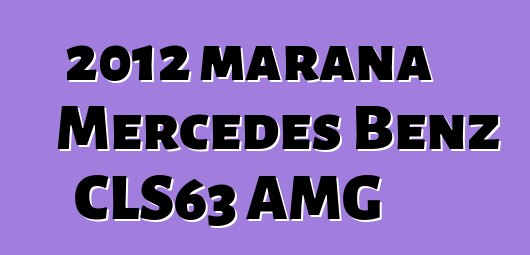 2012 marana Mercedes Benz CLS63 AMG
