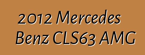 2012 Mercedes Benz CLS63 AMG