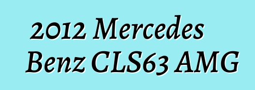 2012 Mercedes Benz CLS63 AMG