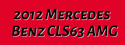2012 Mercedes Benz CLS63 AMG