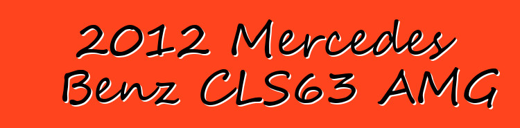 2012 Mercedes Benz CLS63 AMG
