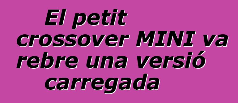 El petit crossover MINI va rebre una versió carregada
