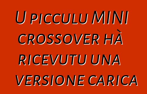 U picculu MINI crossover hà ricevutu una versione carica