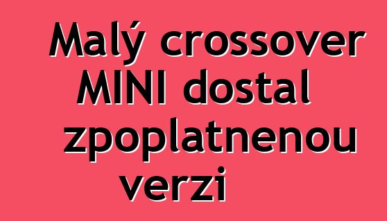 Malý crossover MINI dostal zpoplatněnou verzi