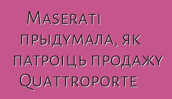 Maserati прыдумала, як патроіць продажу Quattroporte