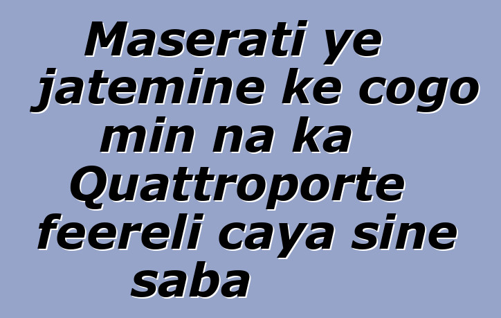 Maserati ye jateminɛ kɛ cogo min na ka Quattroporte feereli caya siɲɛ saba