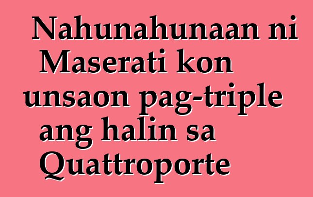 Nahunahunaan ni Maserati kon unsaon pag-triple ang halin sa Quattroporte