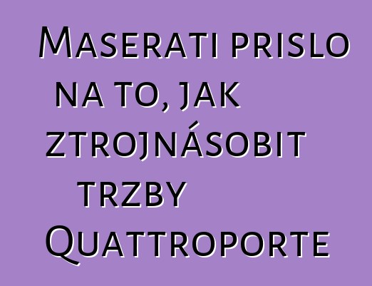 Maserati přišlo na to, jak ztrojnásobit tržby Quattroporte