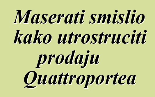 Maserati smislio kako utrostručiti prodaju Quattroportea