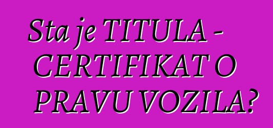 Šta je TITULA - CERTIFIKAT O PRAVU VOZILA?