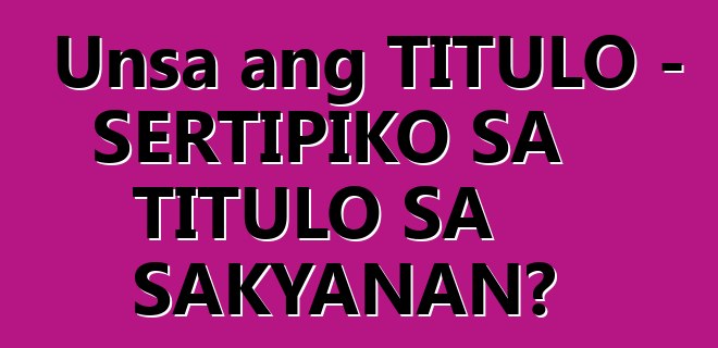 Unsa ang TITULO - SERTIPIKO SA TITULO SA SAKYANAN?