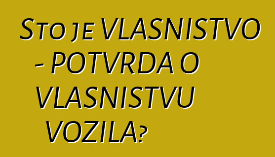 Što je VLASNIŠTVO - POTVRDA O VLASNIŠTVU VOZILA?