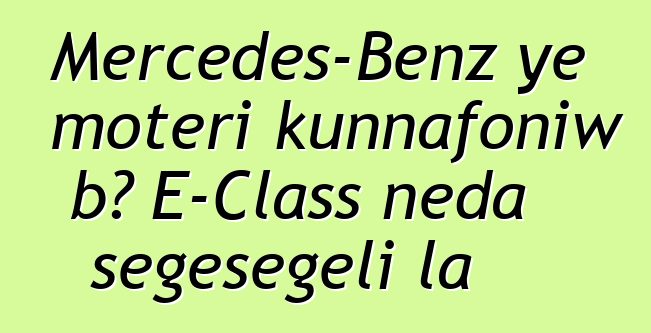 Mercedes-Benz ye motɛri kunnafoniw bɔ E-Class ɲɛda sɛgɛsɛgɛli la