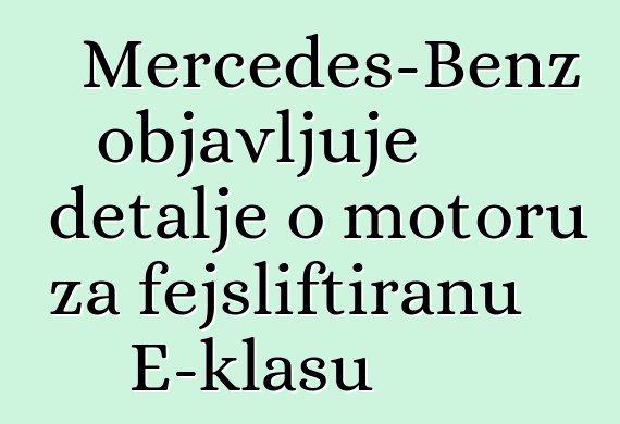 Mercedes-Benz objavljuje detalje o motoru za fejsliftiranu E-klasu