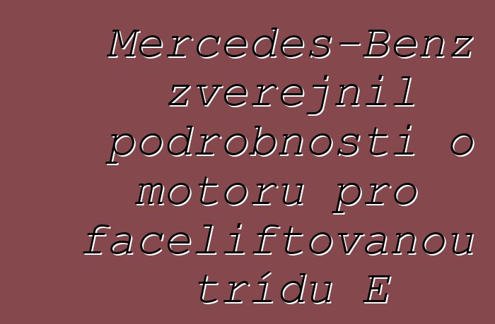 Mercedes-Benz zveřejnil podrobnosti o motoru pro faceliftovanou třídu E