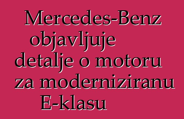 Mercedes-Benz objavljuje detalje o motoru za moderniziranu E-klasu