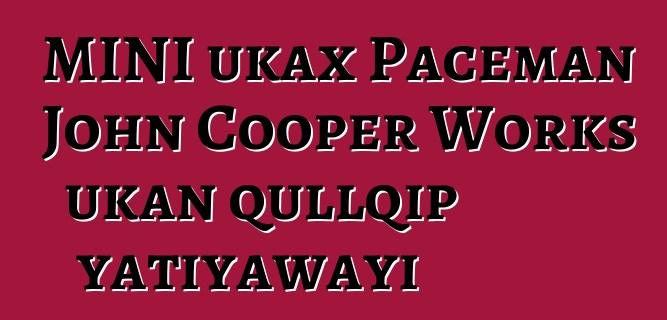 MINI ukax Paceman John Cooper Works ukan qullqip yatiyawayi