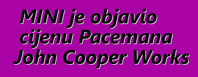 MINI je objavio cijenu Pacemana John Cooper Works